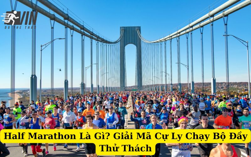 Half Marathon Là Gì Giải Mã Cự Ly Chạy Bộ Đầy Thử Thách