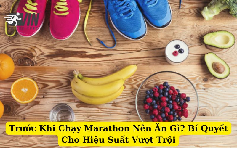 Trước Khi Chạy Marathon Nên Ăn Gì Bí Quyết Cho Hiệu Suất Vượt Trội