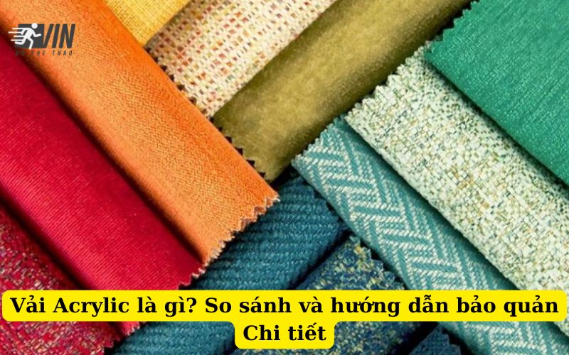 Vải Acrylic là gì So sánh và hướng dẫn bảo quản Chi tiết